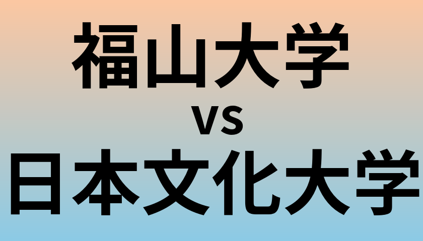 福山大学と日本文化大学 のどちらが良い大学?