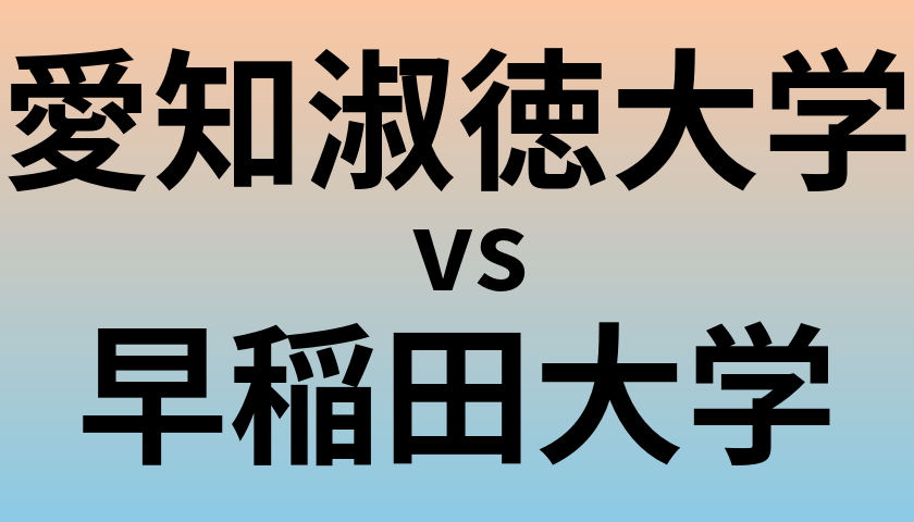 愛知淑徳大学と早稲田大学 のどちらが良い大学?