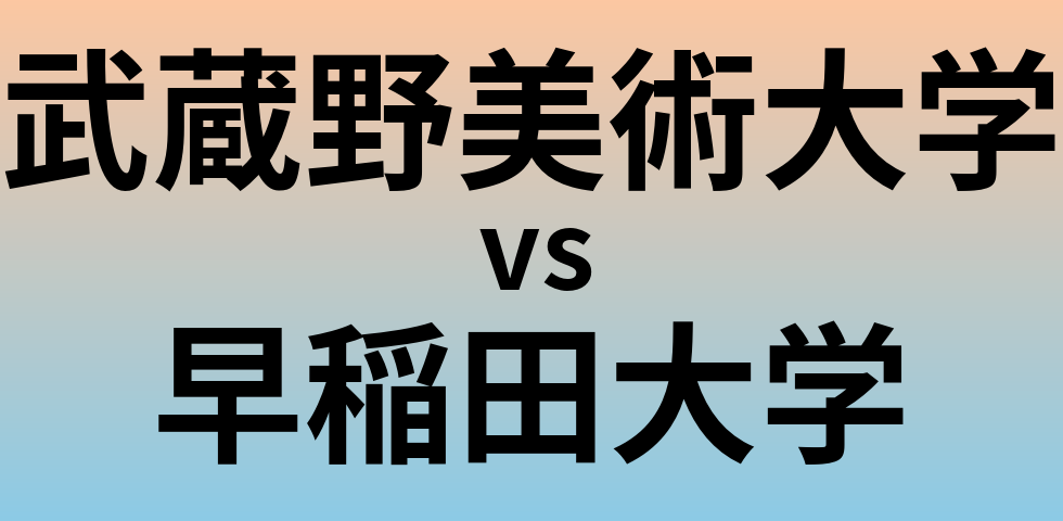 武蔵野美術大学と早稲田大学 のどちらが良い大学?
