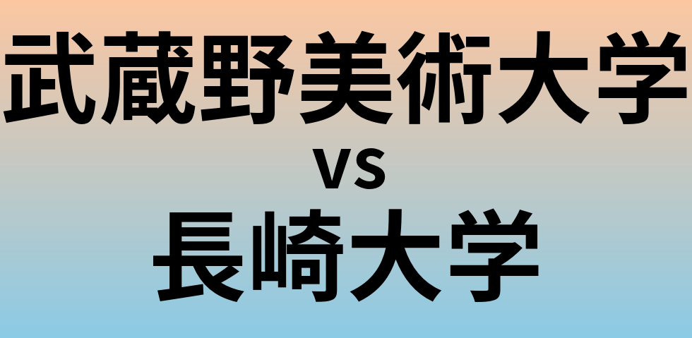 武蔵野美術大学と長崎大学 のどちらが良い大学?