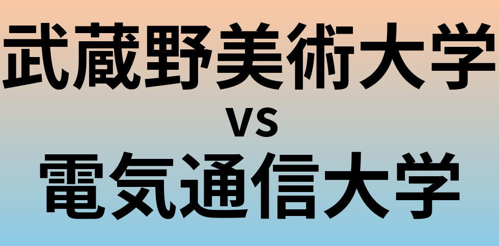 武蔵野美術大学と電気通信大学 のどちらが良い大学?