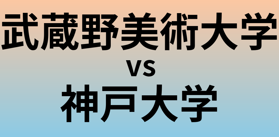 武蔵野美術大学と神戸大学 のどちらが良い大学?