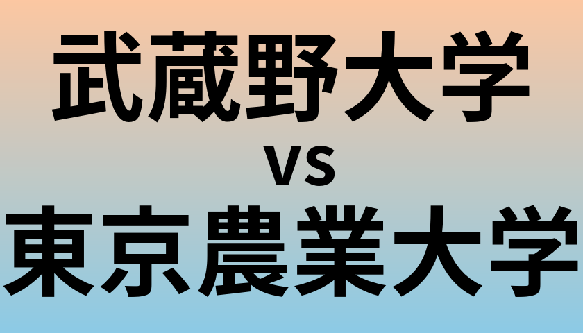 武蔵野大学と東京農業大学 のどちらが良い大学?