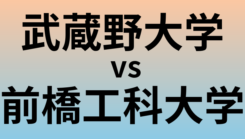 武蔵野大学と前橋工科大学 のどちらが良い大学?