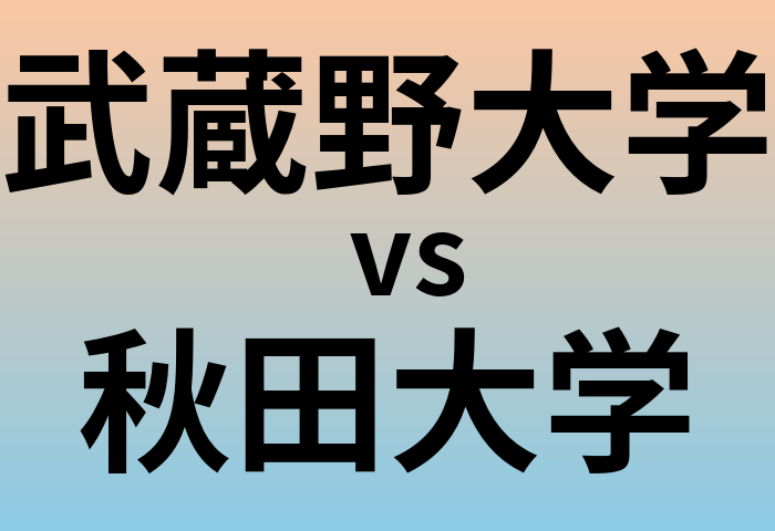 武蔵野大学と秋田大学 のどちらが良い大学?