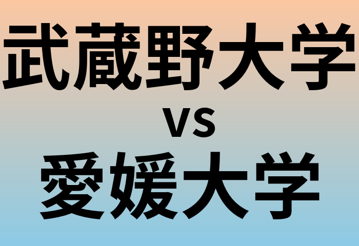 武蔵野大学と愛媛大学 のどちらが良い大学?