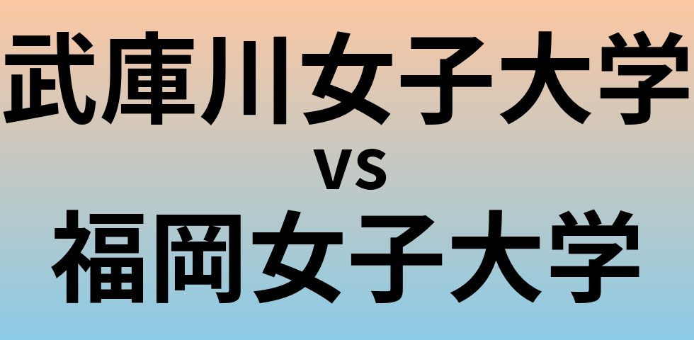 武庫川女子大学と福岡女子大学 のどちらが良い大学?