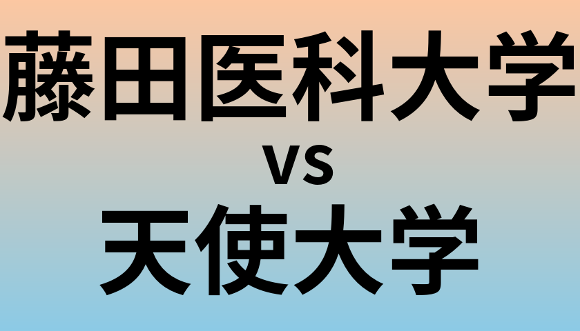 藤田医科大学と天使大学 のどちらが良い大学?