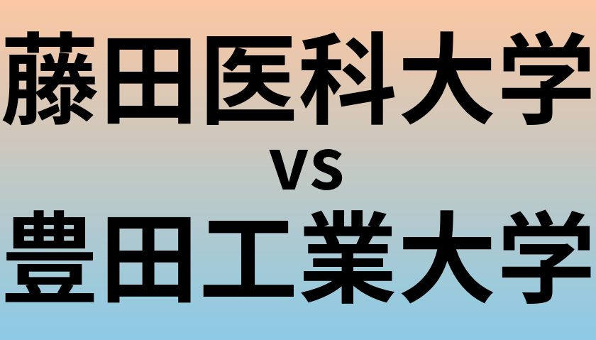 藤田医科大学と豊田工業大学 のどちらが良い大学?