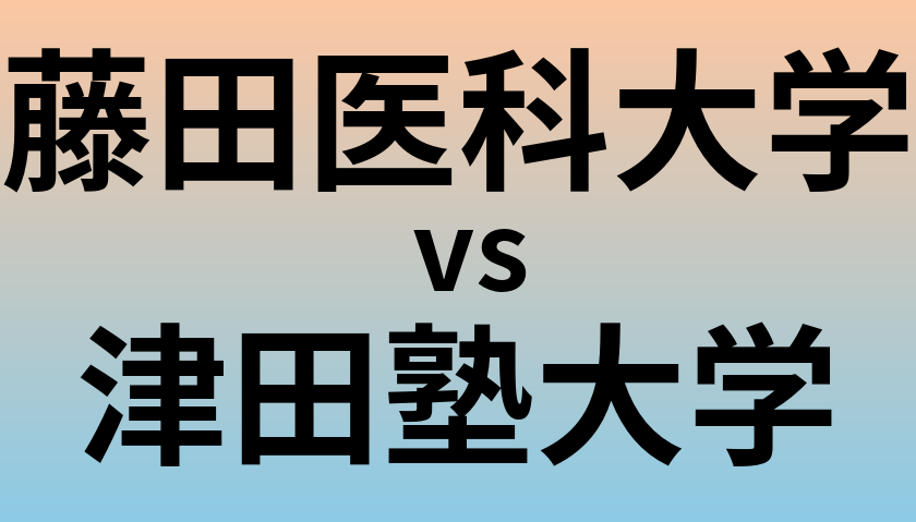 藤田医科大学と津田塾大学 のどちらが良い大学?