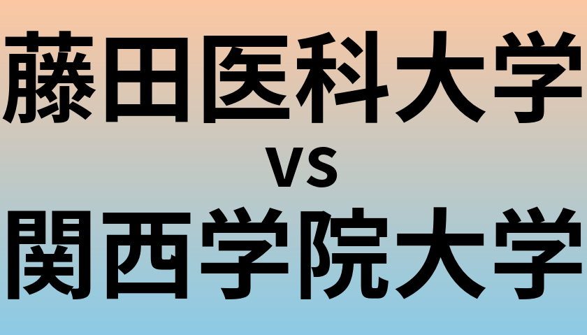 藤田医科大学と関西学院大学 のどちらが良い大学?