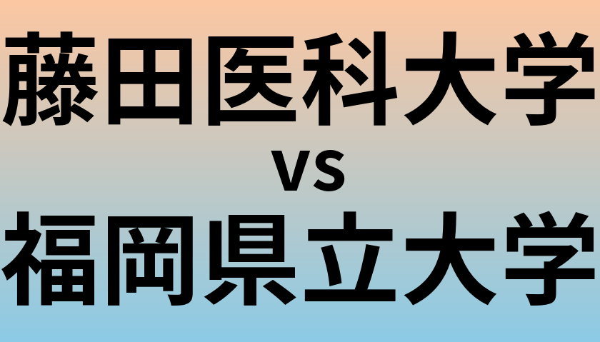 藤田医科大学と福岡県立大学 のどちらが良い大学?