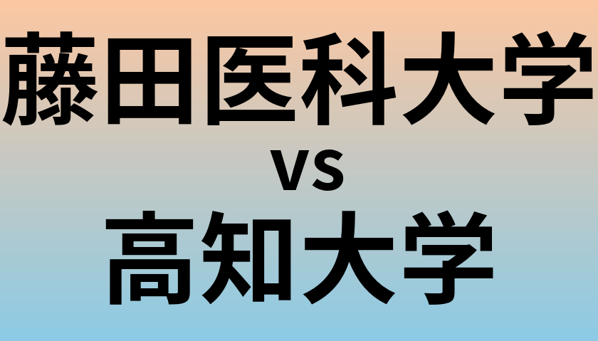藤田医科大学と高知大学 のどちらが良い大学?