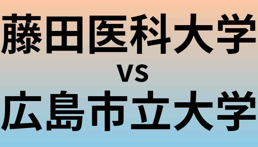 藤田医科大学と広島市立大学 のどちらが良い大学?