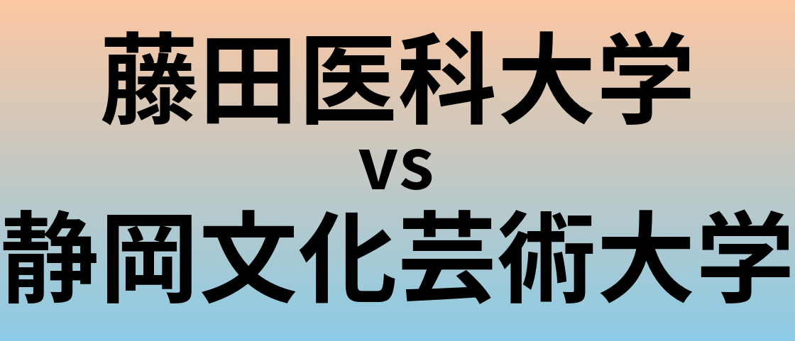 藤田医科大学と静岡文化芸術大学 のどちらが良い大学?