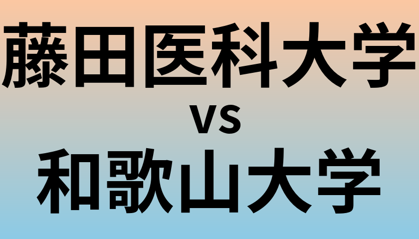 藤田医科大学と和歌山大学 のどちらが良い大学?