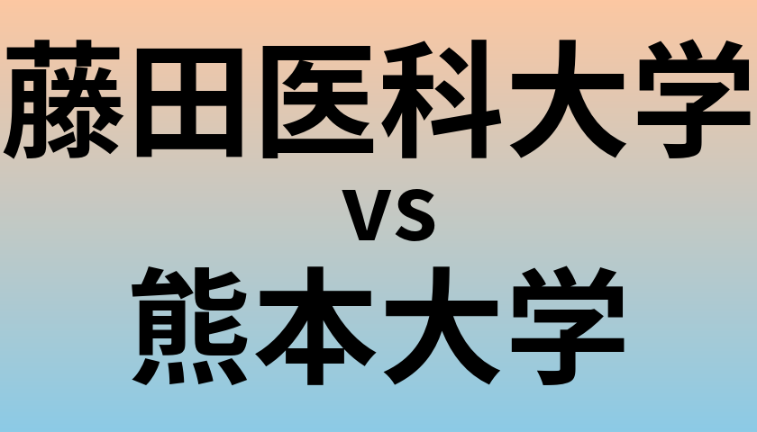 藤田医科大学と熊本大学 のどちらが良い大学?