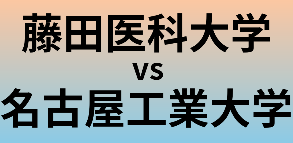 藤田医科大学と名古屋工業大学 のどちらが良い大学?