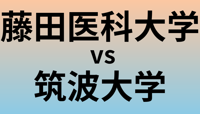 藤田医科大学と筑波大学 のどちらが良い大学?