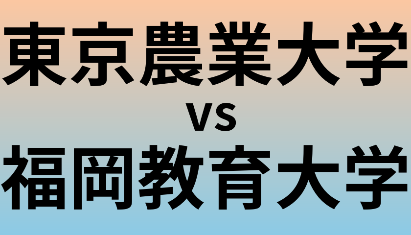 東京農業大学と福岡教育大学 のどちらが良い大学?