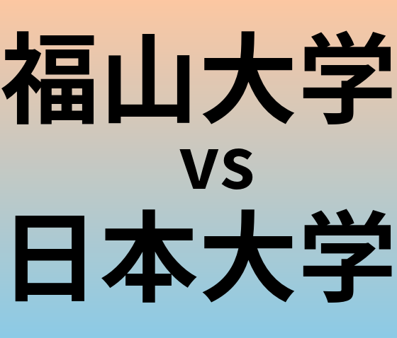 福山大学と日本大学 のどちらが良い