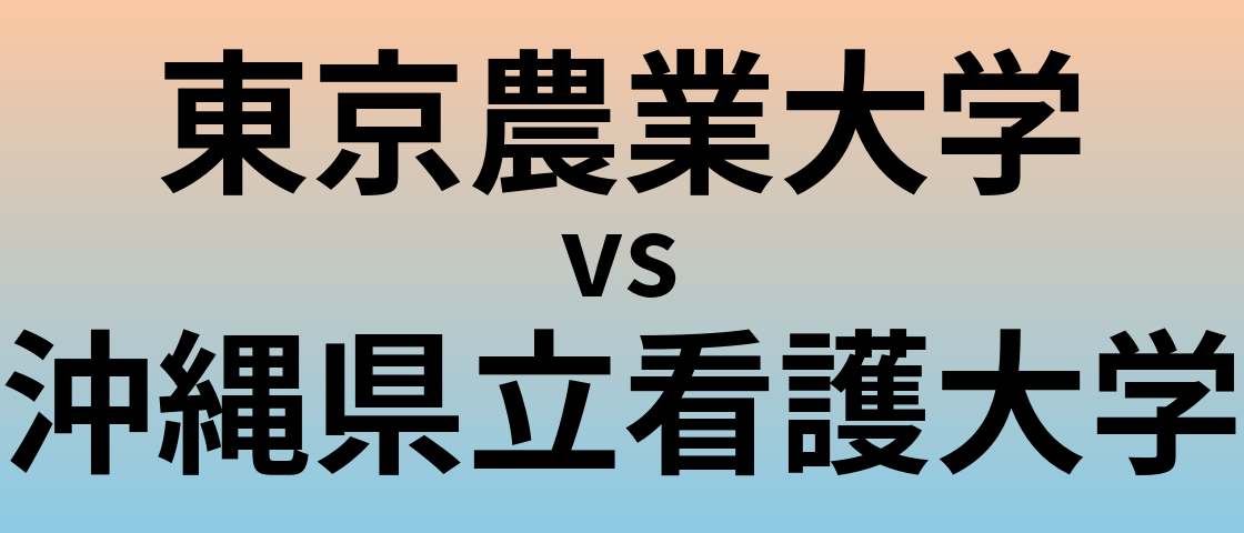 東京農業大学と沖縄県立看護大学 のどちらが良い大学?