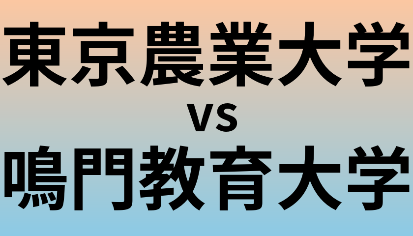 東京農業大学と鳴門教育大学 のどちらが良い大学?