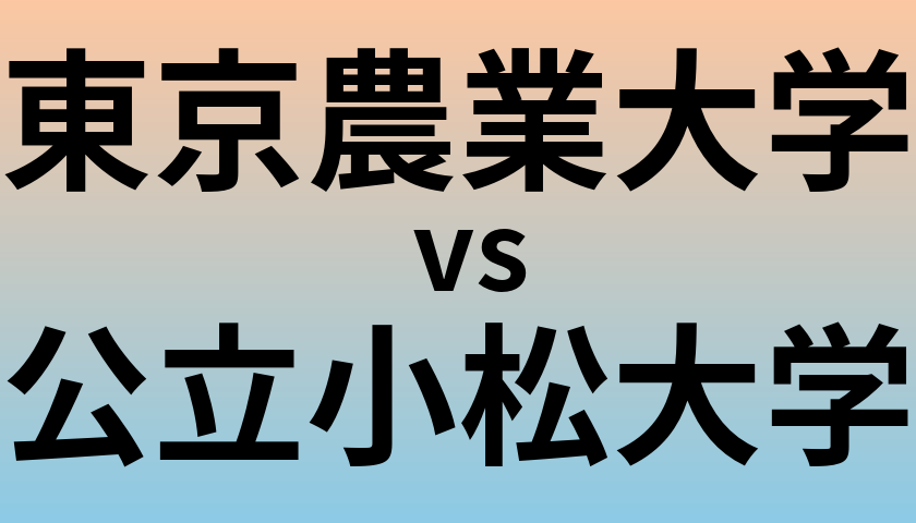 東京農業大学と公立小松大学 のどちらが良い大学?