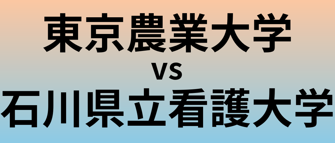 東京農業大学と石川県立看護大学 のどちらが良い大学?