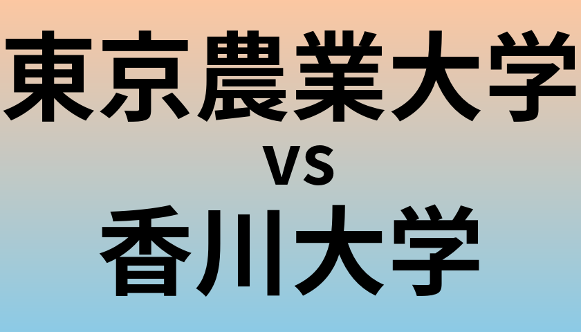 東京農業大学と香川大学 のどちらが良い大学?