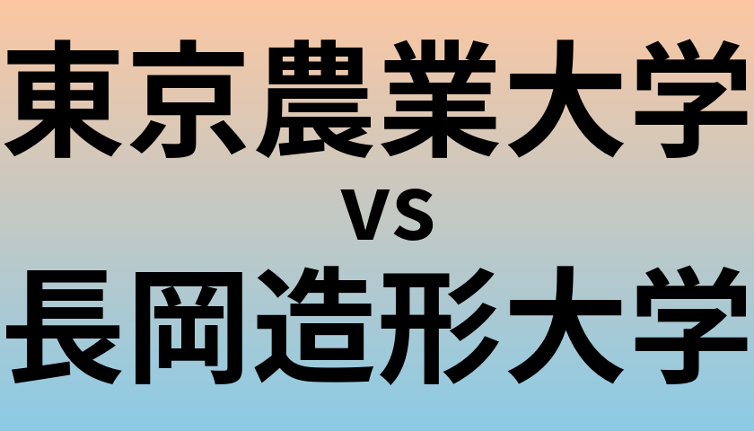 東京農業大学と長岡造形大学 のどちらが良い大学?