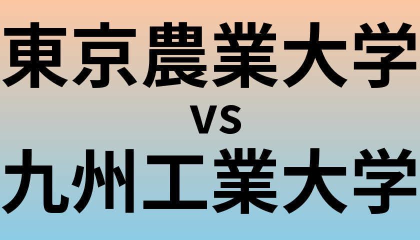 東京農業大学と九州工業大学 のどちらが良い大学?