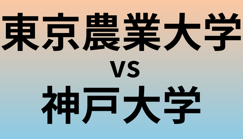 東京農業大学と神戸大学 のどちらが良い大学?