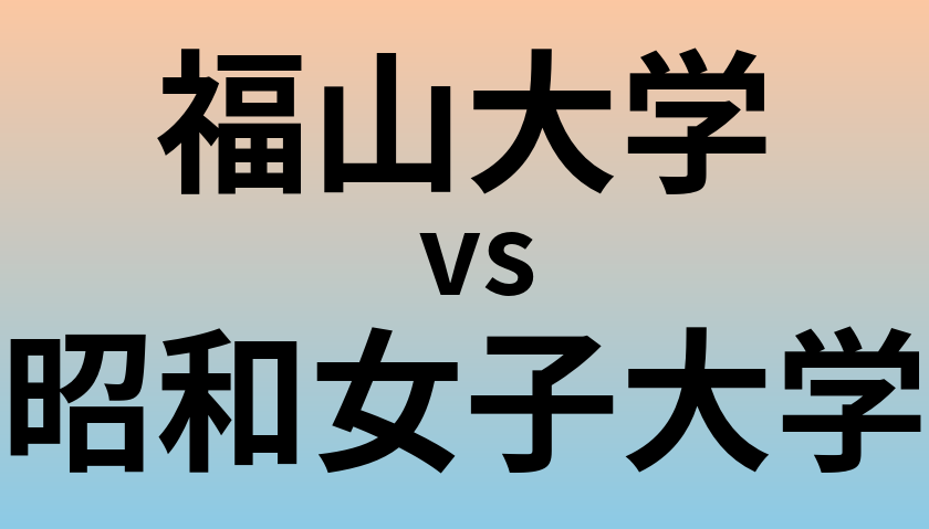 福山大学と昭和女子大学 のどちらが良い大学?