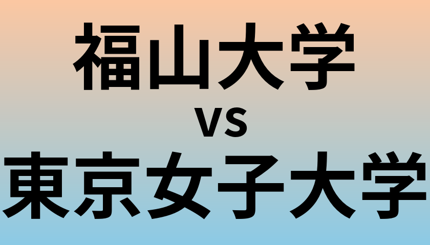 福山大学と東京女子大学 のどちらが良い大学?