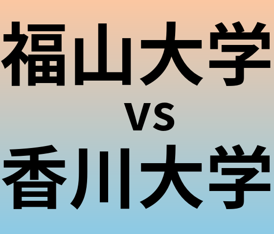 福山大学と香川大学 のどちらが良い大学?