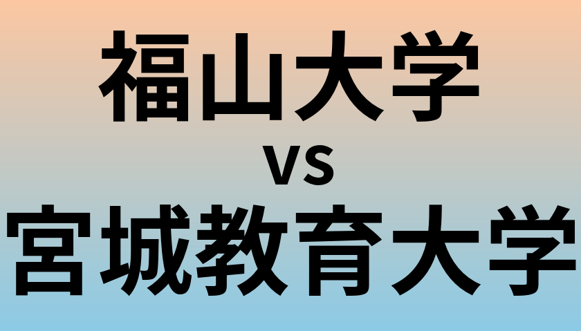 福山大学と宮城教育大学 のどちらが良い大学?