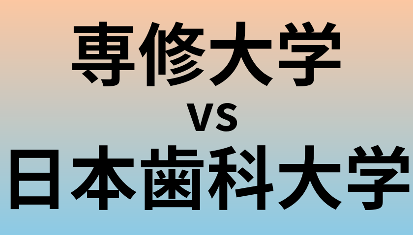 専修大学と日本歯科大学 のどちらが良い大学?