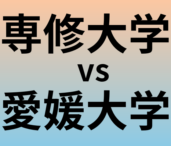 専修大学と愛媛大学 のどちらが良い大学?