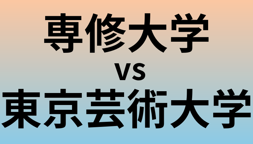 専修大学と東京芸術大学 のどちらが良い大学?