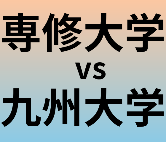 専修大学と九州大学 のどちらが良い大学?