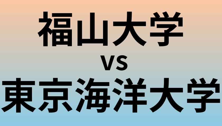 福山大学と東京海洋大学 のどちらが良い大学?