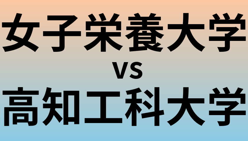女子栄養大学と高知工科大学 のどちらが良い大学?