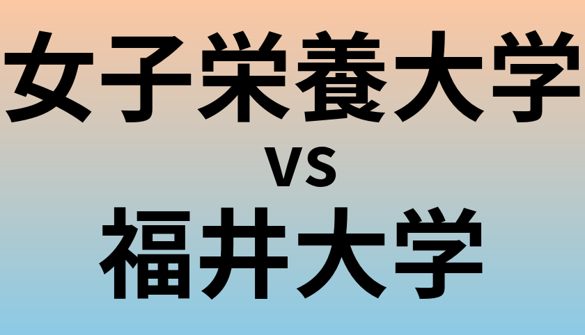 女子栄養大学と福井大学 のどちらが良い大学?