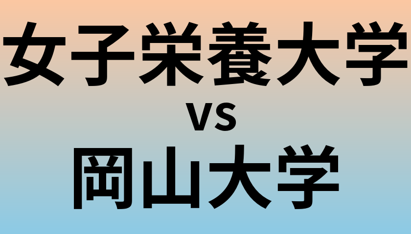 女子栄養大学と岡山大学 のどちらが良い大学?