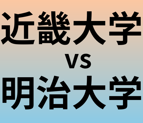 近畿大学と明治大学 のどちらが良い大学?