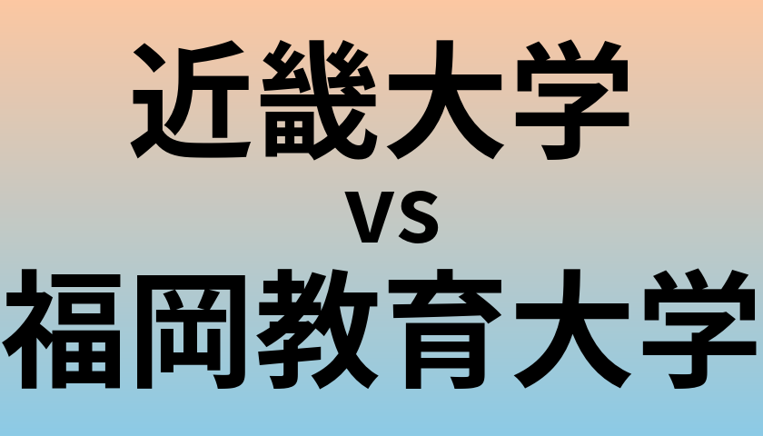 近畿大学と福岡教育大学 のどちらが良い大学?