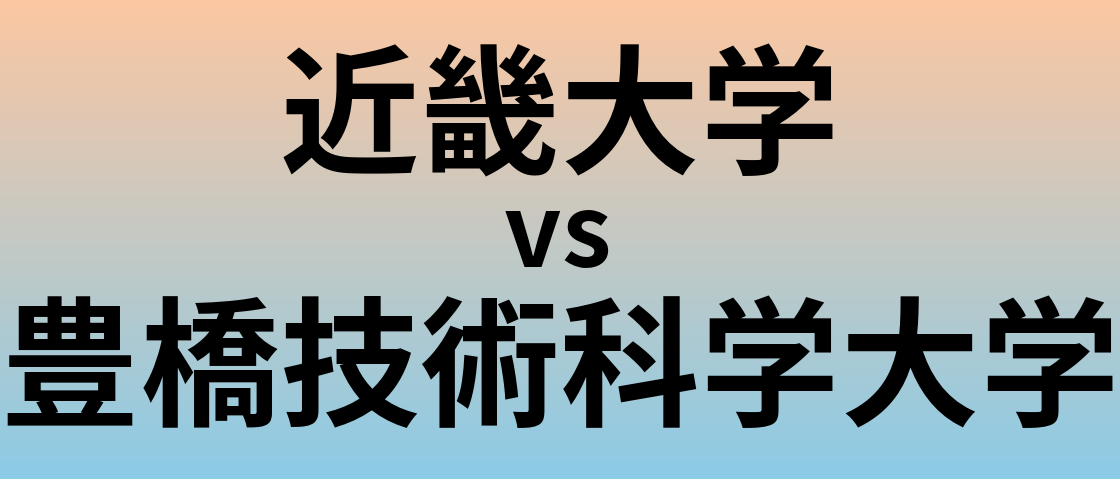 近畿大学と豊橋技術科学大学 のどちらが良い大学?