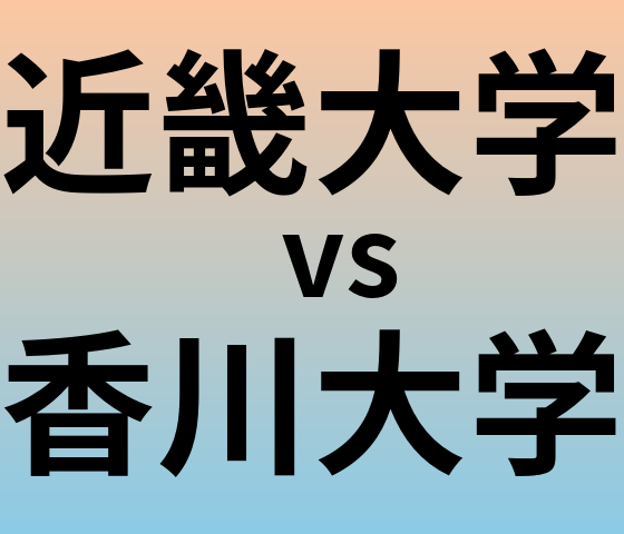 近畿大学と香川大学 のどちらが良い大学?