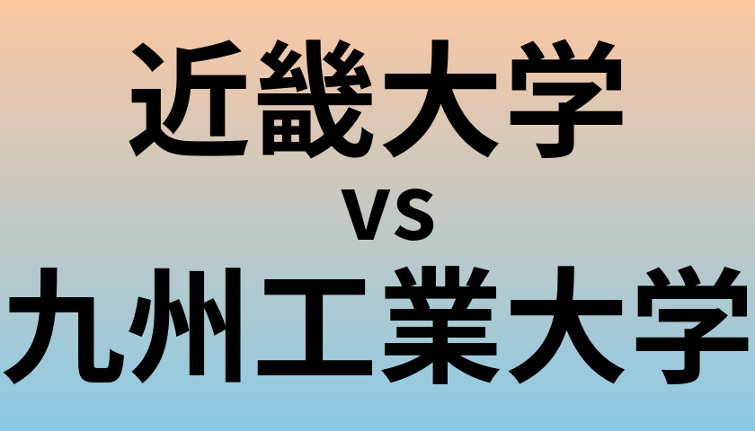 近畿大学と九州工業大学 のどちらが良い大学?
